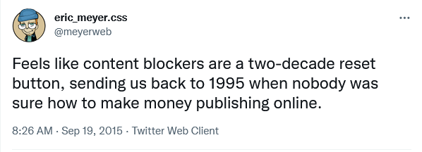Feels like content blockers are a two-decade reset button, sending us back to 1995 when nobody was sure how to make money publishing online.</p>
<p>— Eric A. Meyer” width=”598″ height=”216″ class=”alignnone” /></p>
<blockquote class=
